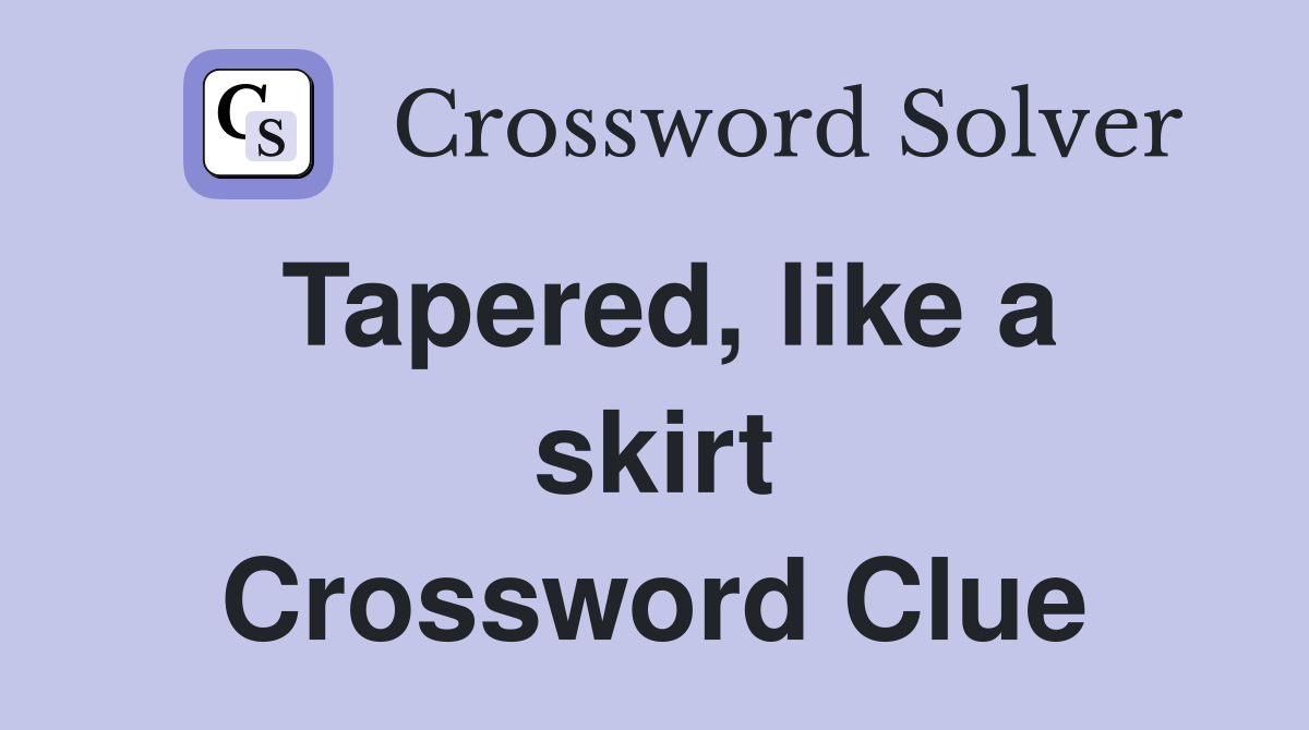 Tapered, like a skirt Crossword Clue