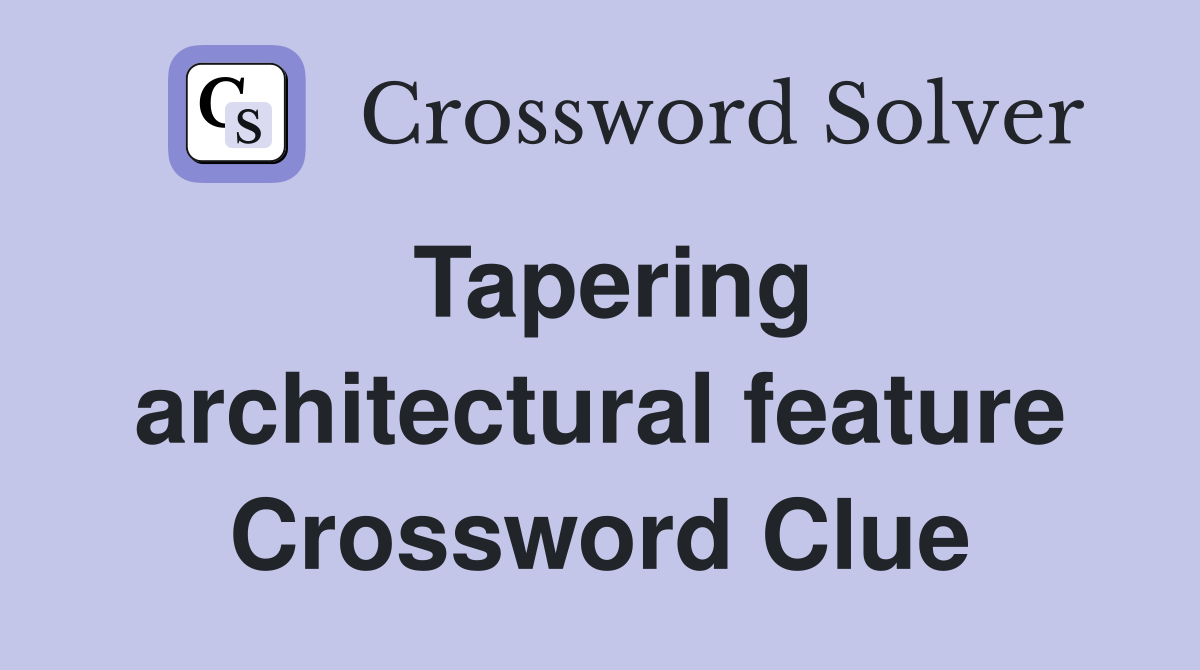 Tapering architectural feature Crossword Clue