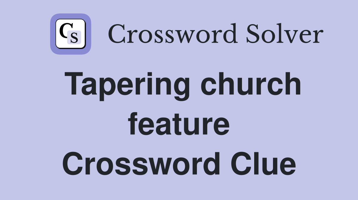 Tapering church feature Crossword Clue