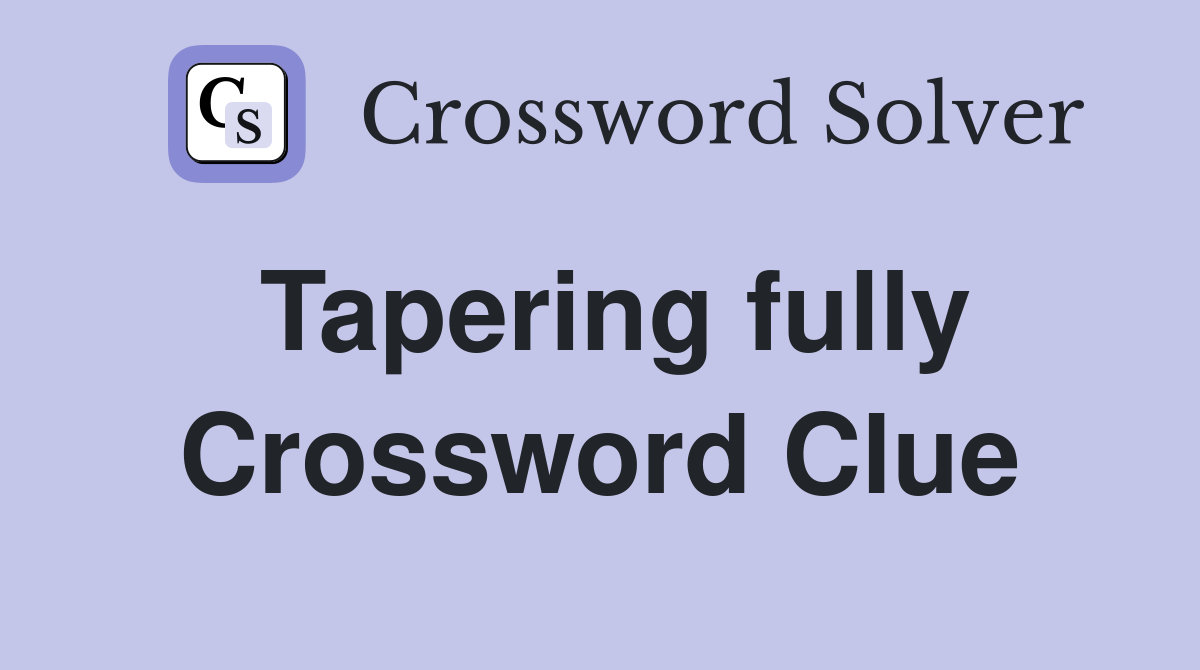 Tapering fully Crossword Clue