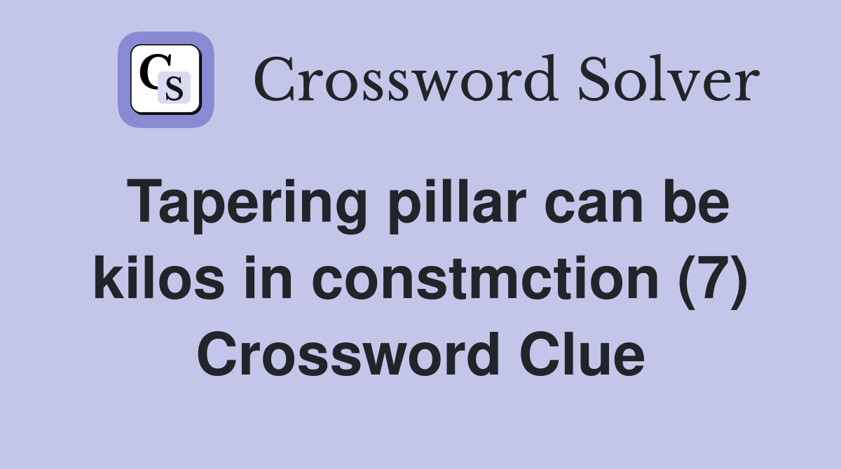 Tapering pillar can be kilos in constmction (7) Crossword Clue