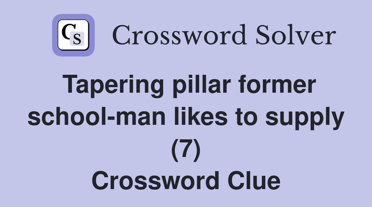 Tapering pillar former school-man likes to supply (7) Crossword Clue