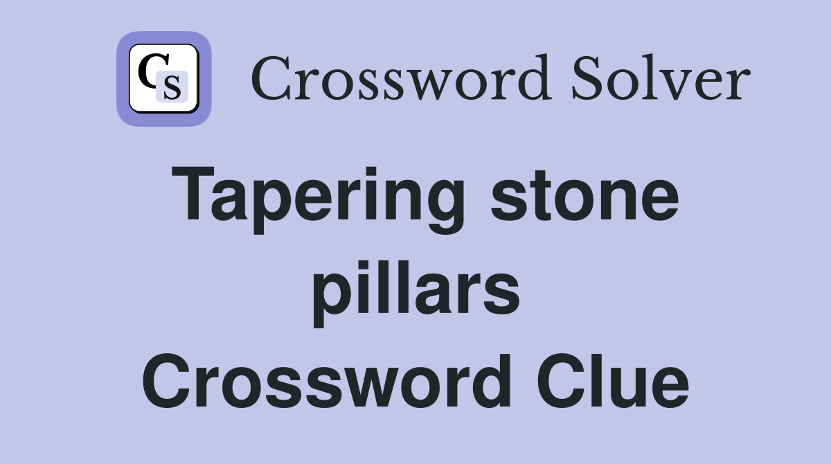 Tapering stone pillars Crossword Clue