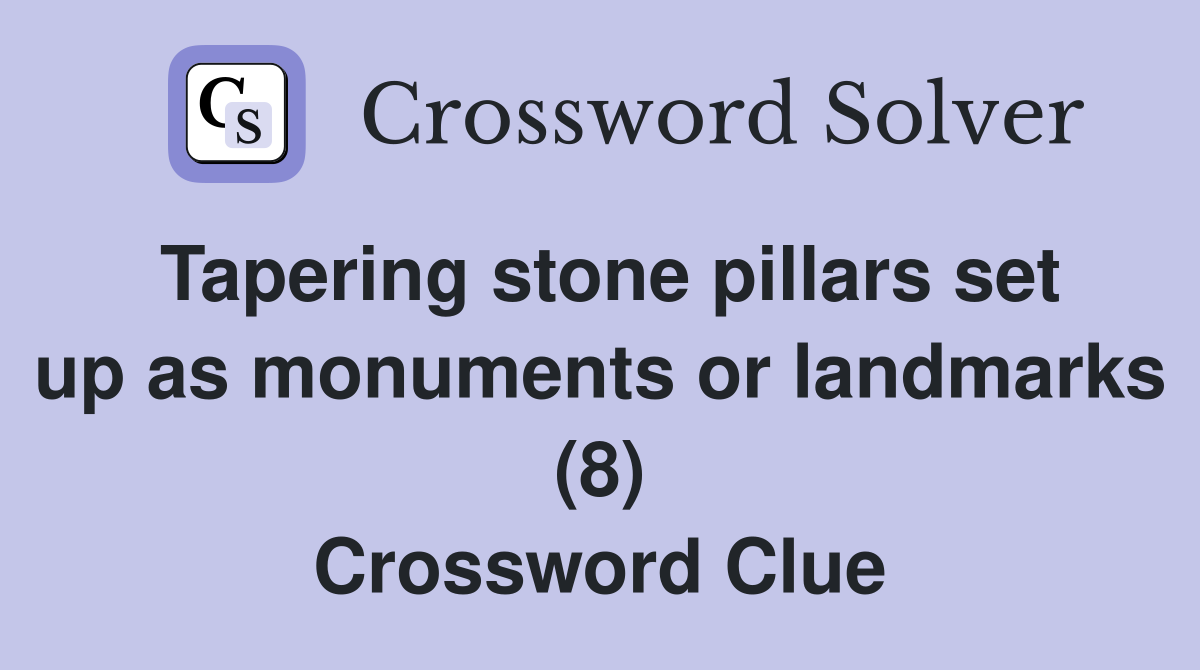 Tapering stone pillars set up as monuments or landmarks (8) Crossword Clue