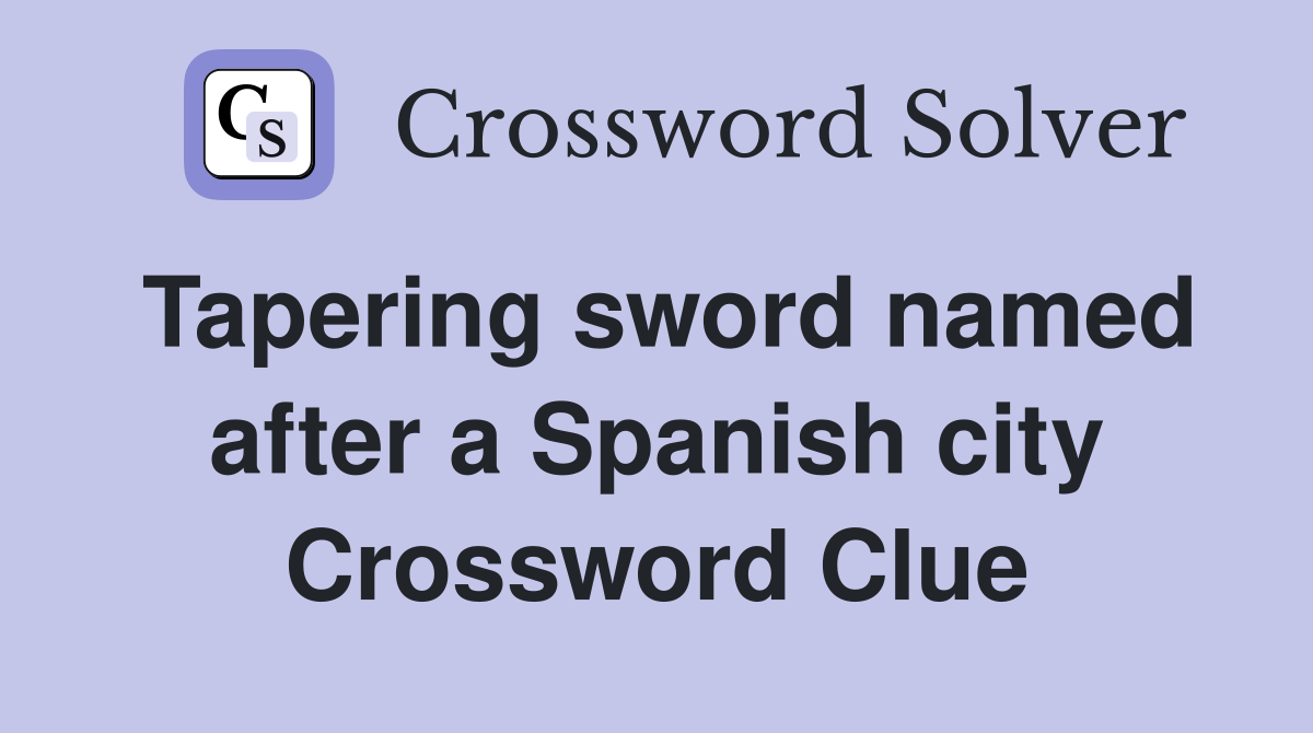 Tapering sword named after a Spanish city Crossword Clue