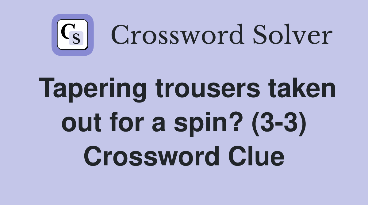 Tapering trousers taken out for a spin? (3-3) Crossword Clue