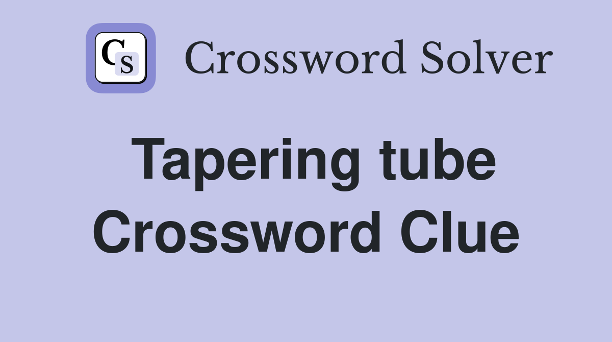 Tapering tube Crossword Clue