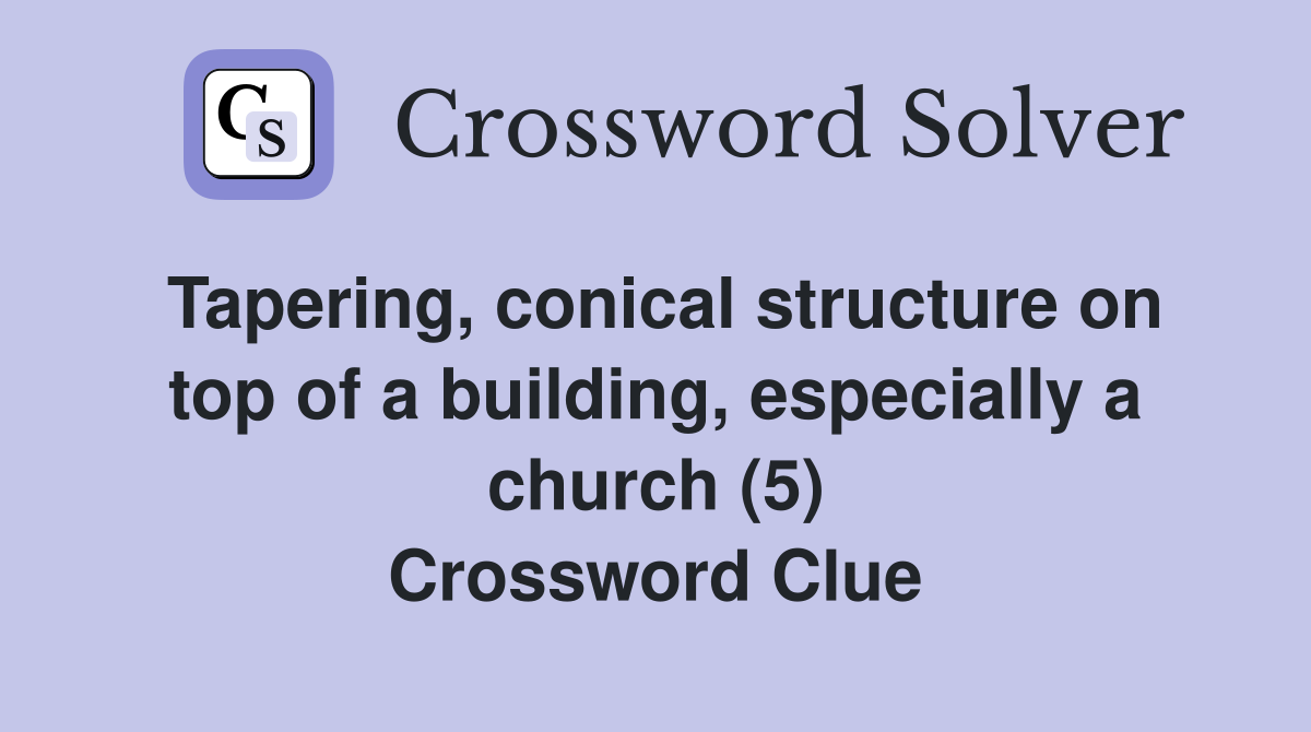 Tapering, conical structure on top of a building, especially a church (5) Crossword Clue