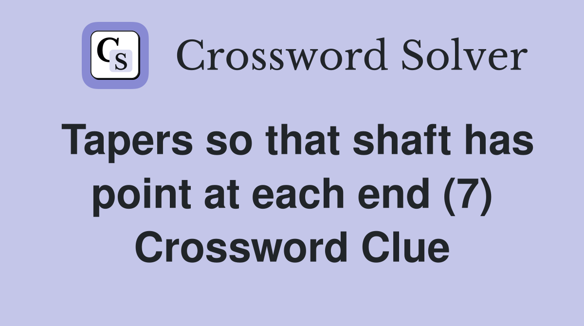 Tapers so that shaft has point at each end (7) Crossword Clue