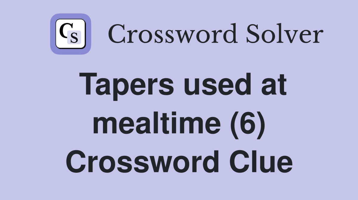 Tapers used at mealtime (6) Crossword Clue