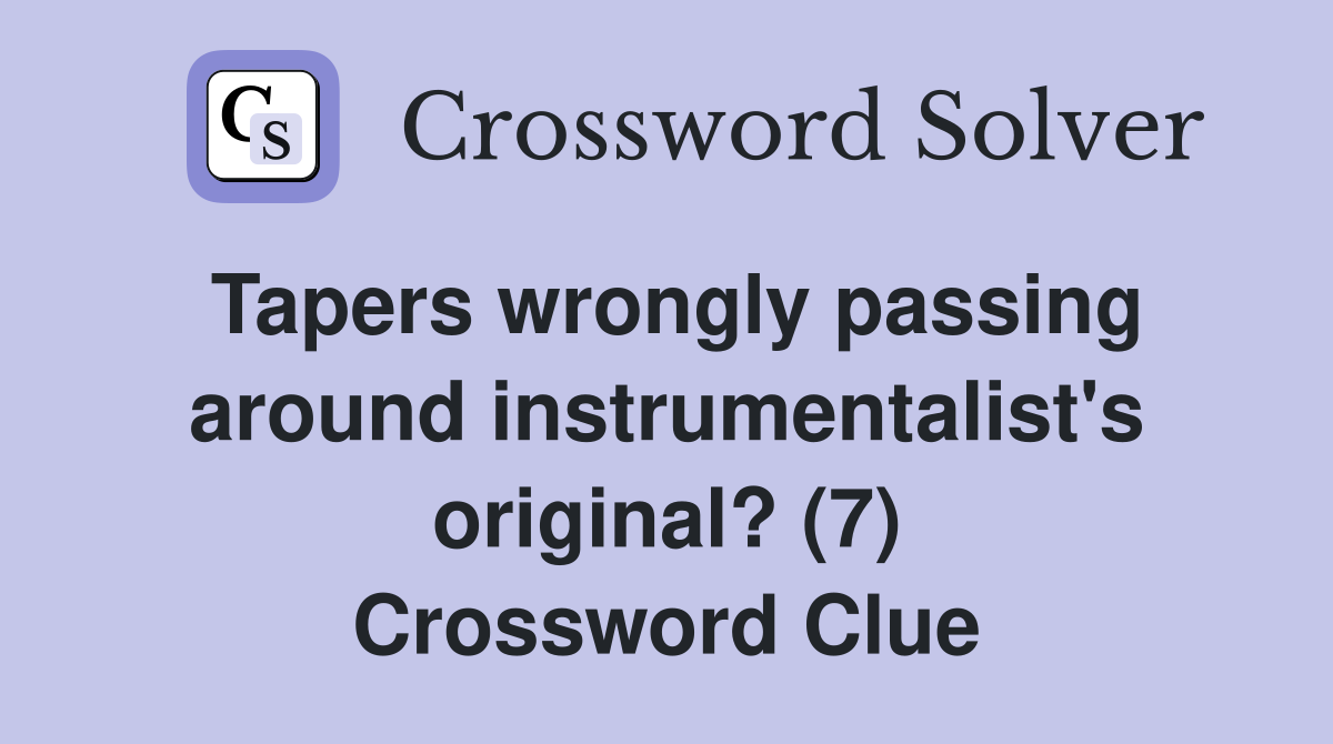 Tapers wrongly passing around instrumentalist's original? (7) Crossword Clue