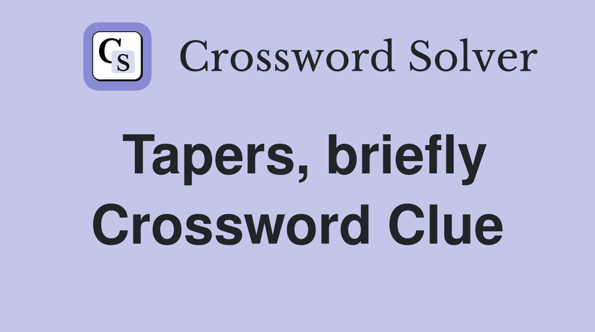 Tapers, briefly Crossword Clue
