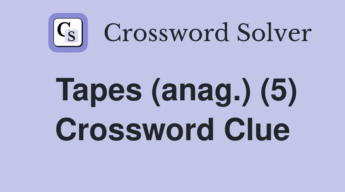 Tapes (anag.) (5) Crossword Clue