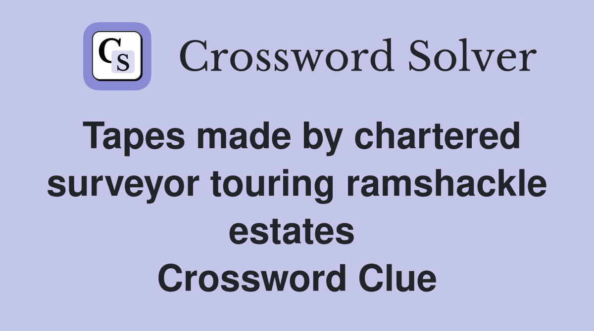 Tapes made by chartered surveyor touring ramshackle estates  Crossword Clue