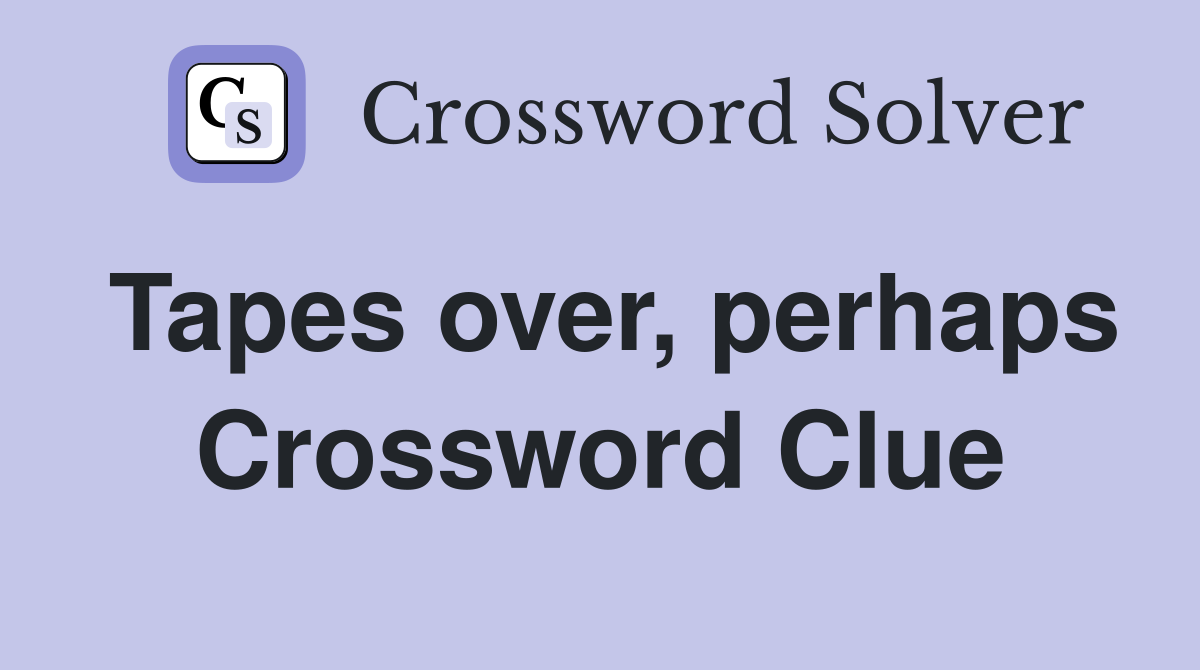 Tapes over, perhaps Crossword Clue