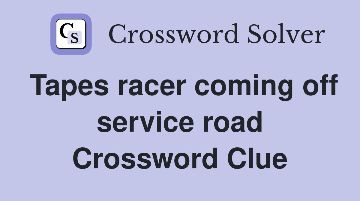 Tapes racer coming off service road Crossword Clue