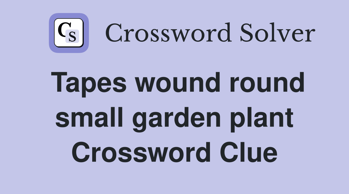 Tapes wound round small garden plant Crossword Clue