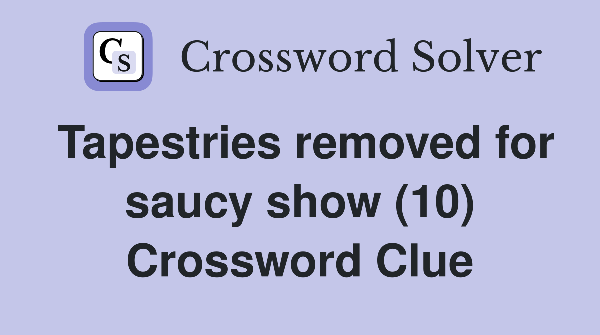 Tapestries removed for saucy show (10) Crossword Clue