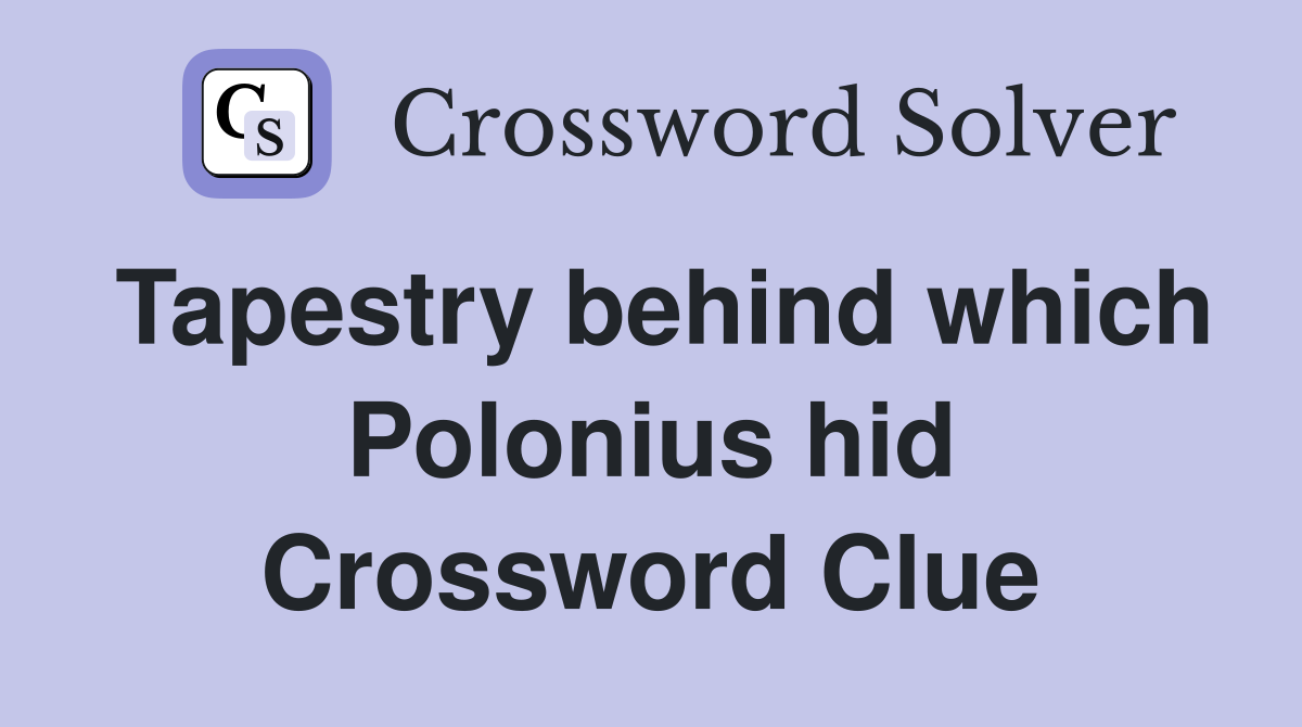 Tapestry behind which Polonius hid Crossword Clue