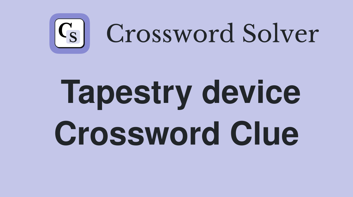 Tapestry device Crossword Clue