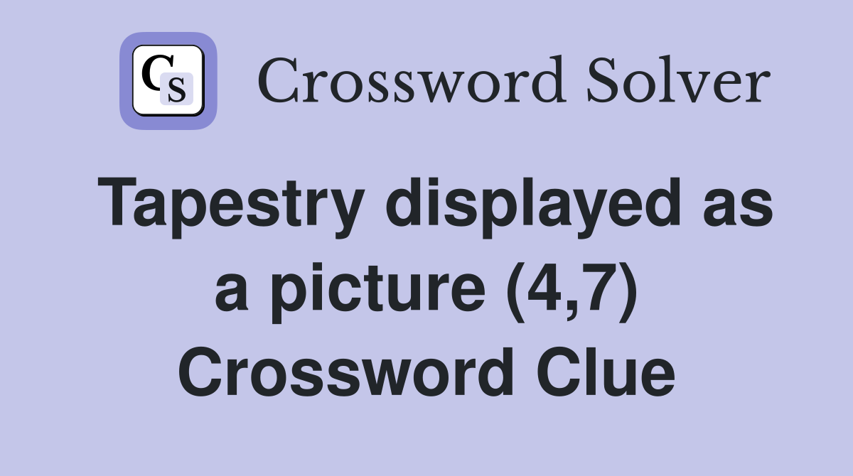 Tapestry displayed as a picture (4,7) Crossword Clue