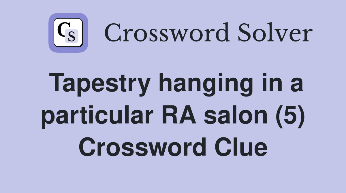 Tapestry hanging in a particular RA salon (5) Crossword Clue