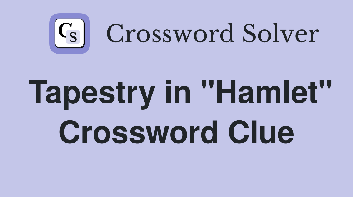 Tapestry in "Hamlet" Crossword Clue