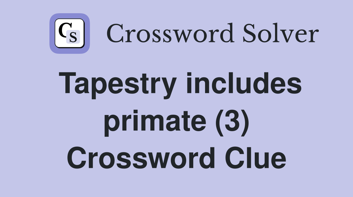 Tapestry includes primate (3) Crossword Clue