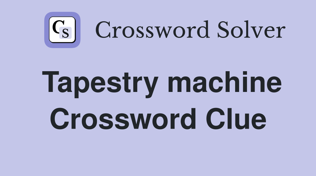 Tapestry machine Crossword Clue