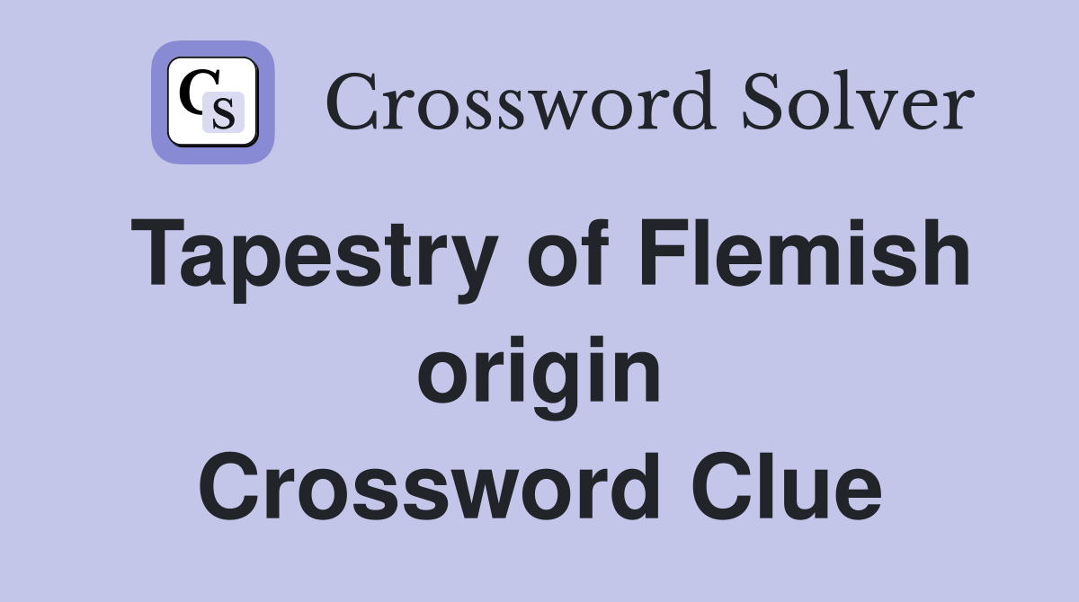 Tapestry of Flemish origin Crossword Clue