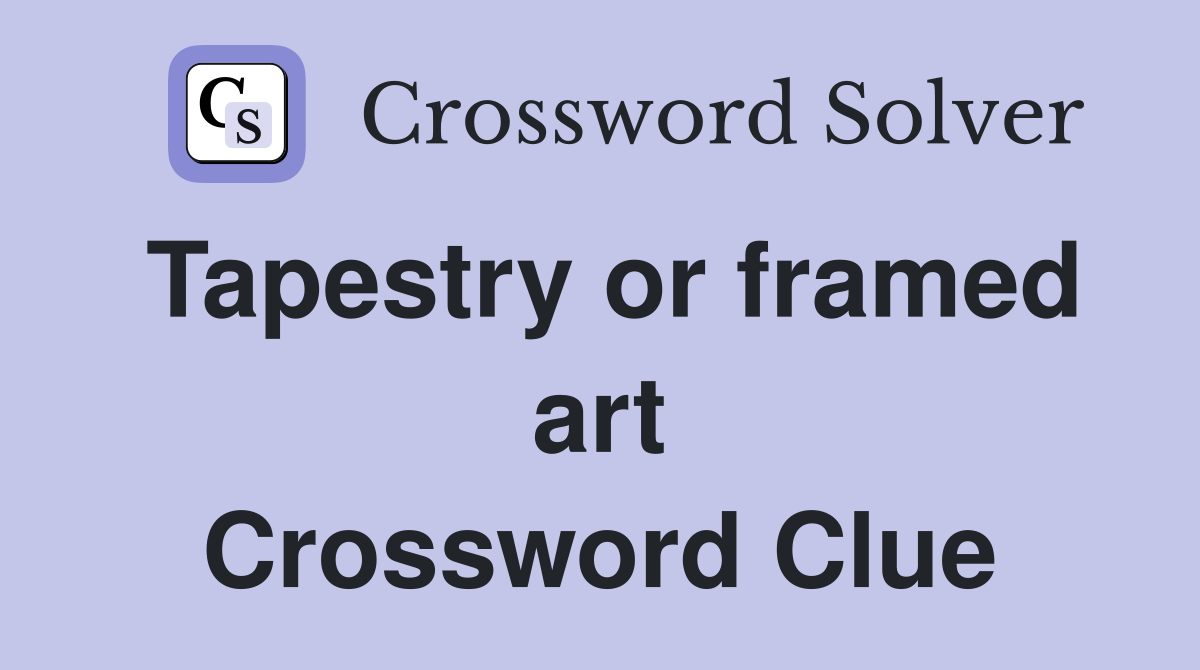 Tapestry or framed art Crossword Clue