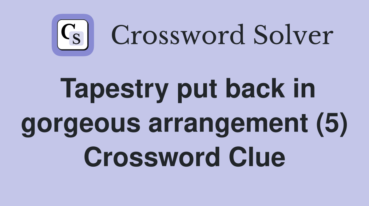 Tapestry put back in gorgeous arrangement (5) Crossword Clue