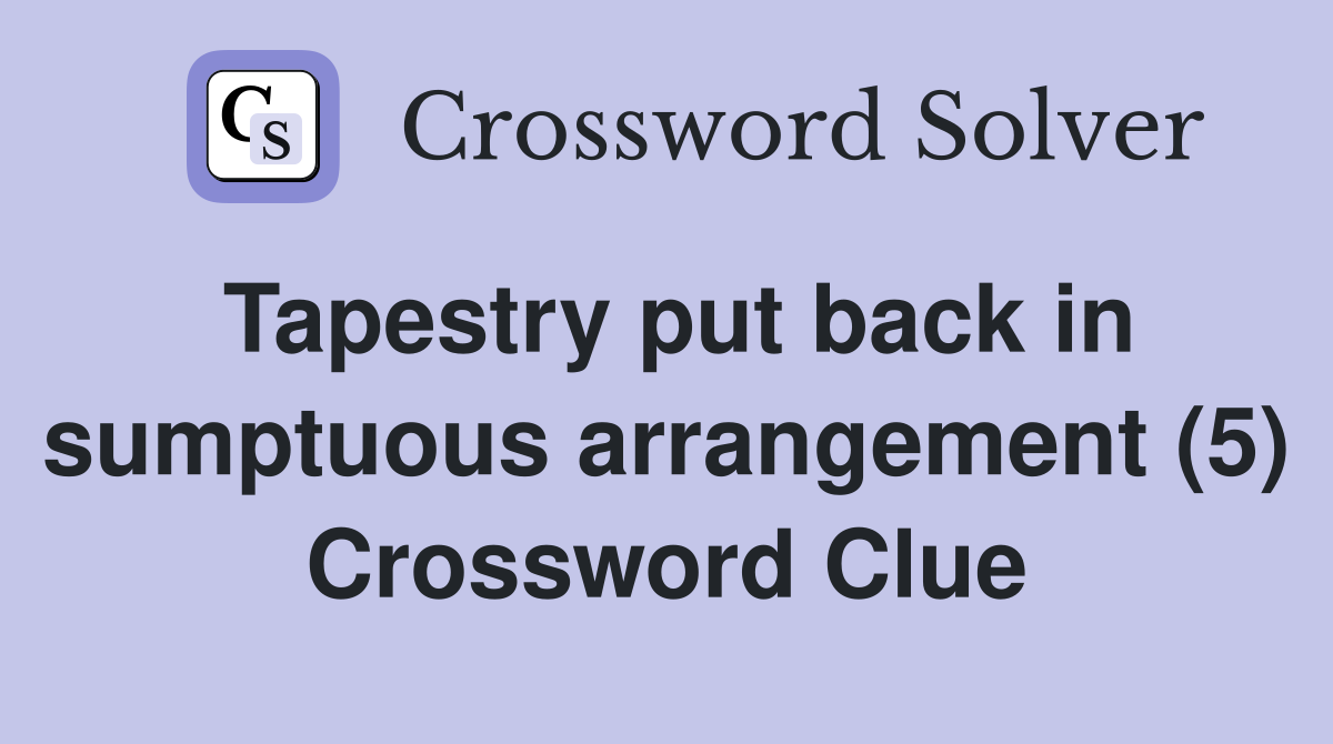 Tapestry put back in sumptuous arrangement (5) Crossword Clue
