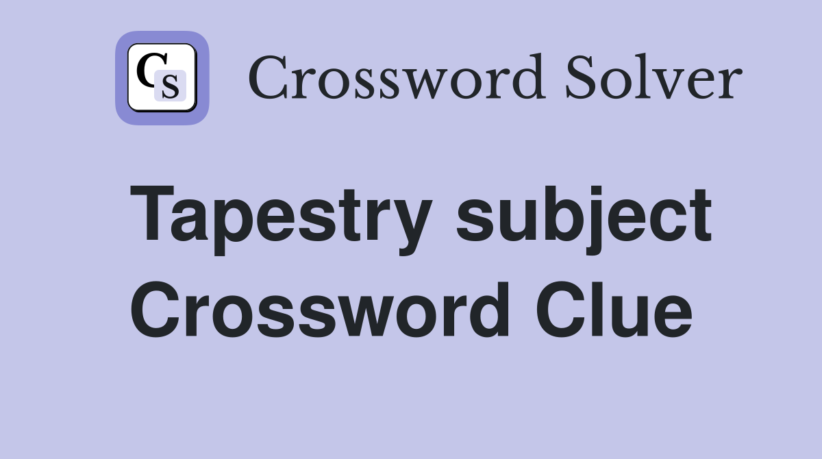 Tapestry subject Crossword Clue