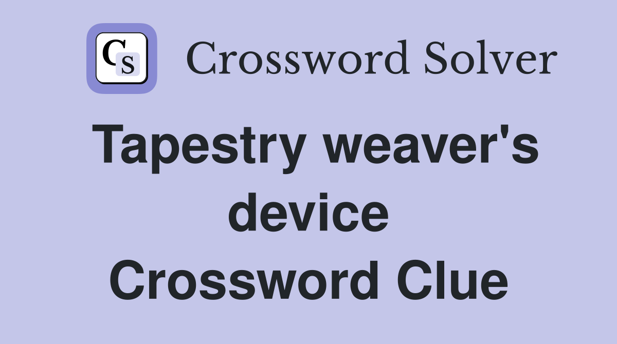 Tapestry weaver's device Crossword Clue