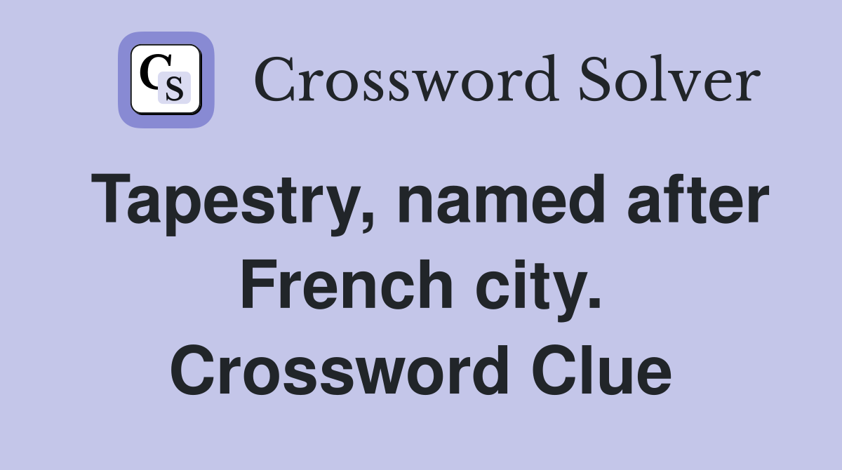 Tapestry, named after French city. Crossword Clue