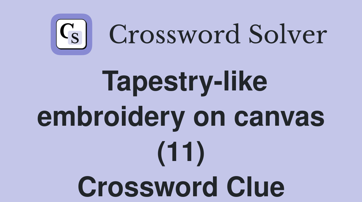 Tapestry-like embroidery on canvas (11) Crossword Clue