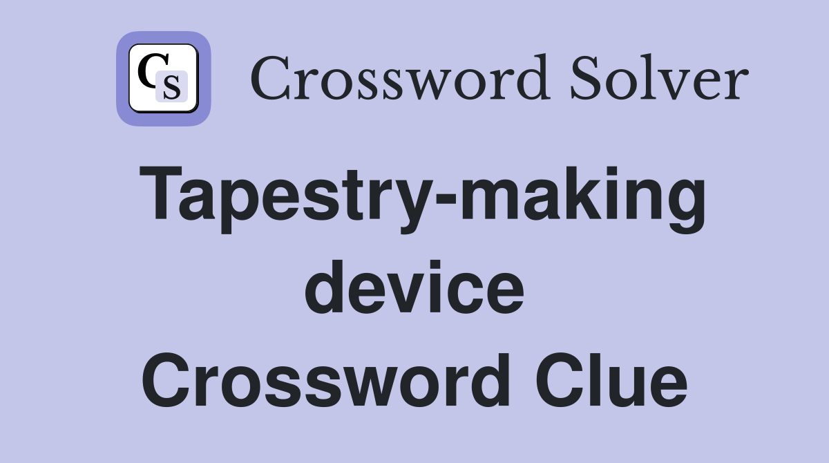 Tapestry-making device Crossword Clue