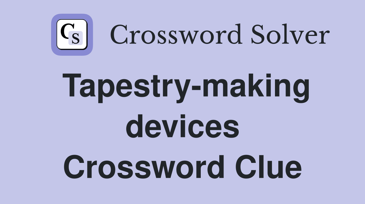 Tapestry-making devices Crossword Clue