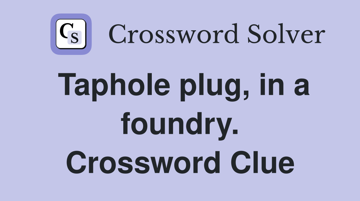 Taphole plug, in a foundry. Crossword Clue