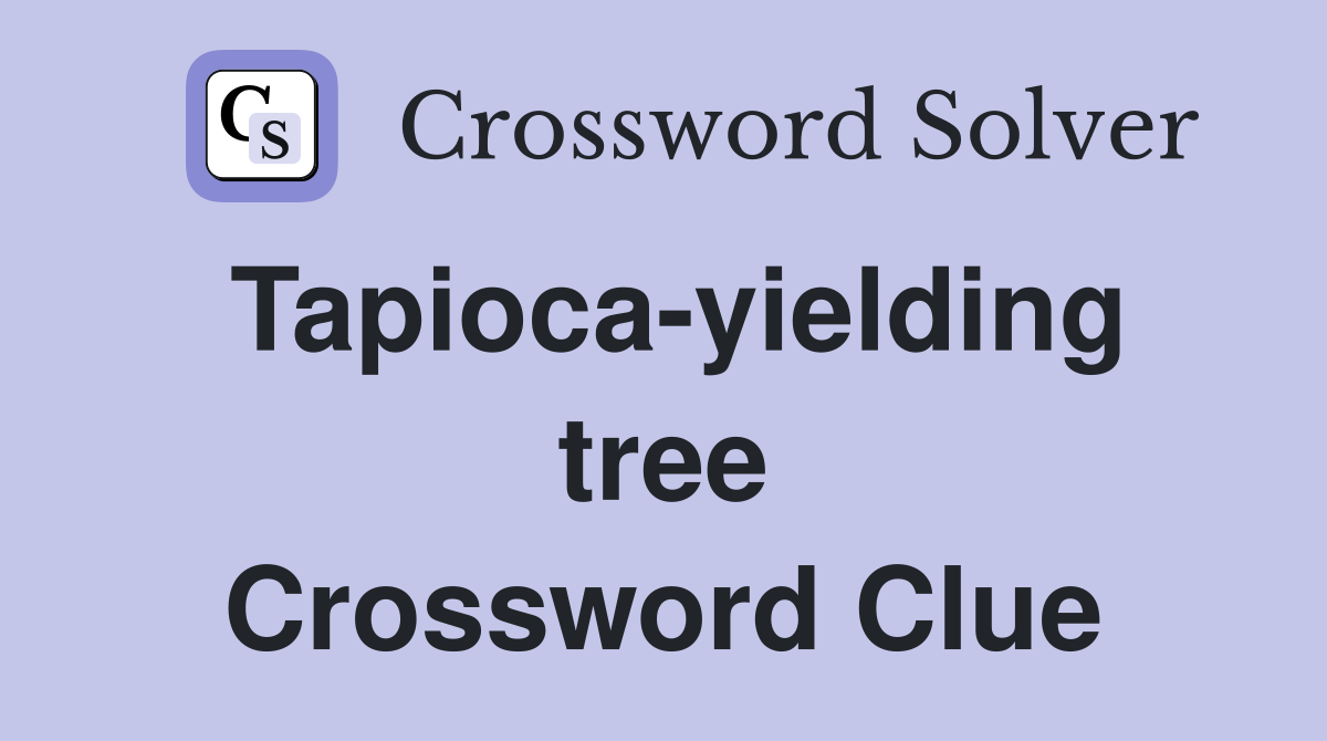 Tapioca-yielding tree Crossword Clue