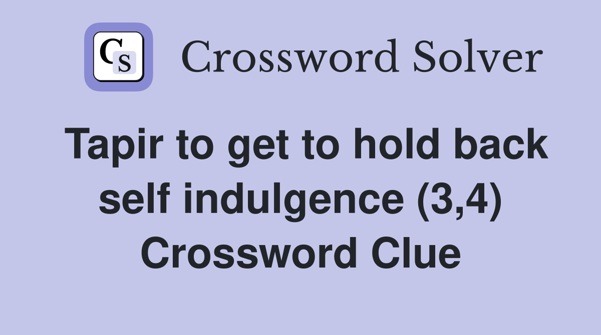 Tapir to get to hold back self indulgence (3,4) Crossword Clue