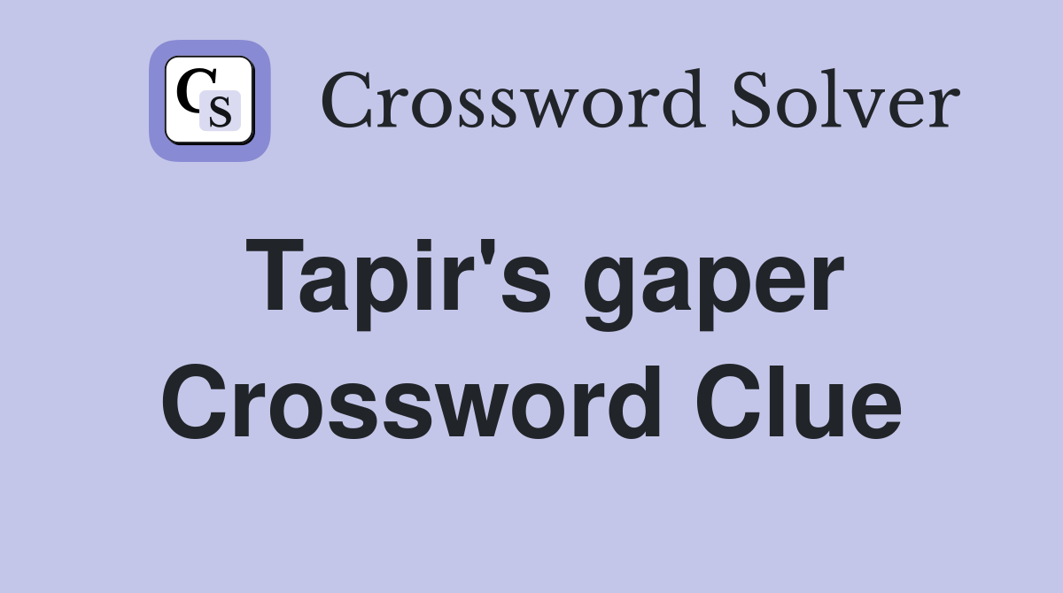 Tapir's gaper Crossword Clue
