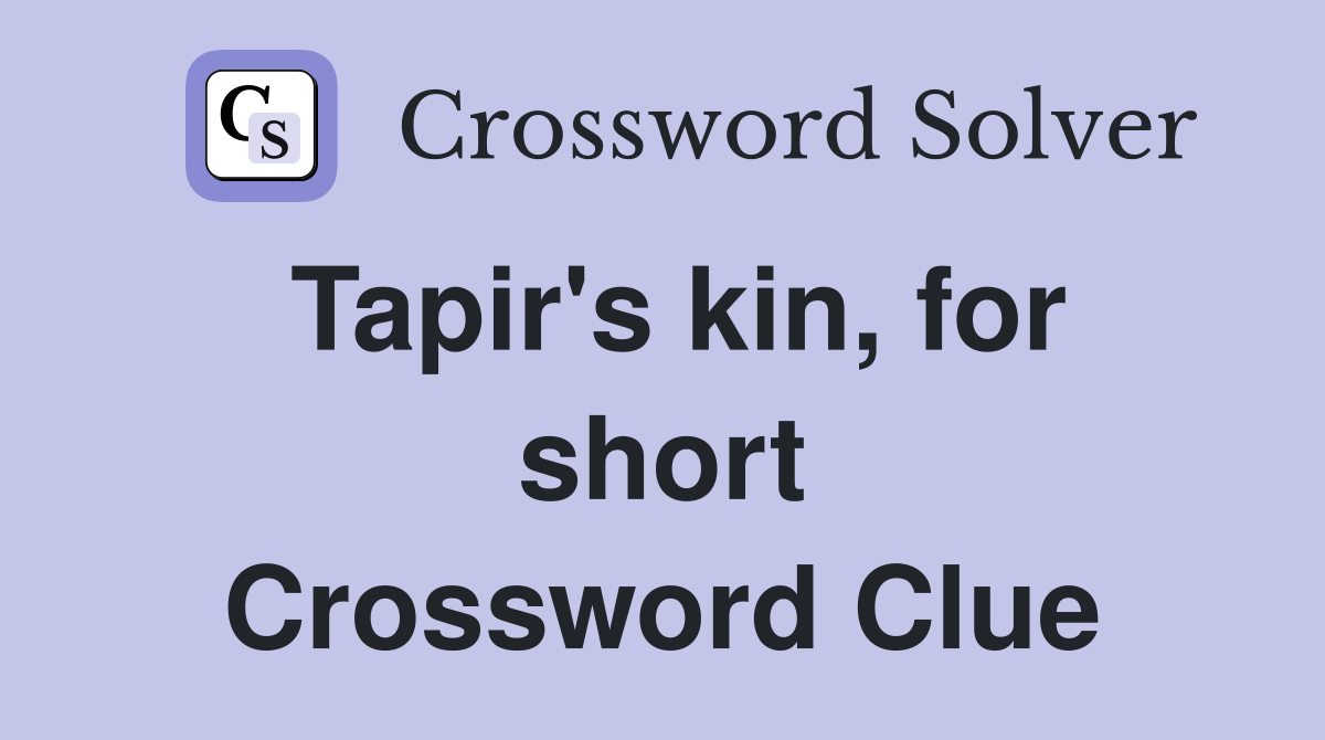 Tapir's kin, for short Crossword Clue
