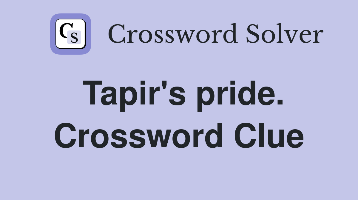 Tapir's pride. Crossword Clue