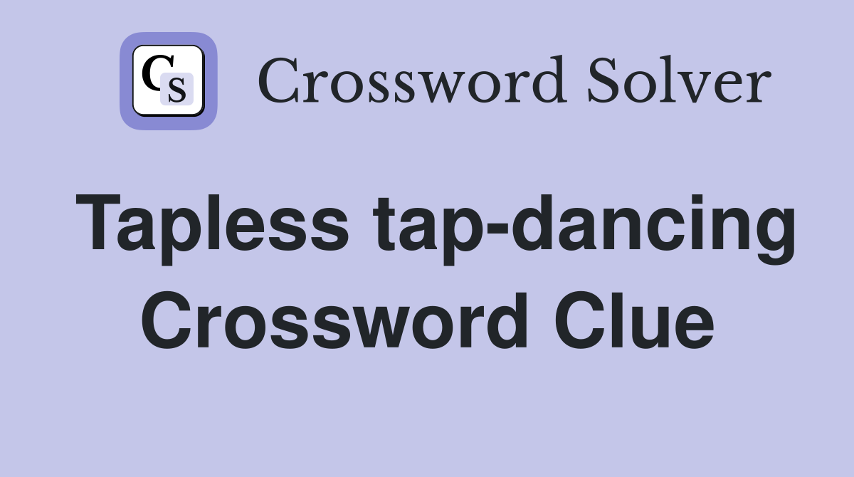 Tapless tap-dancing Crossword Clue