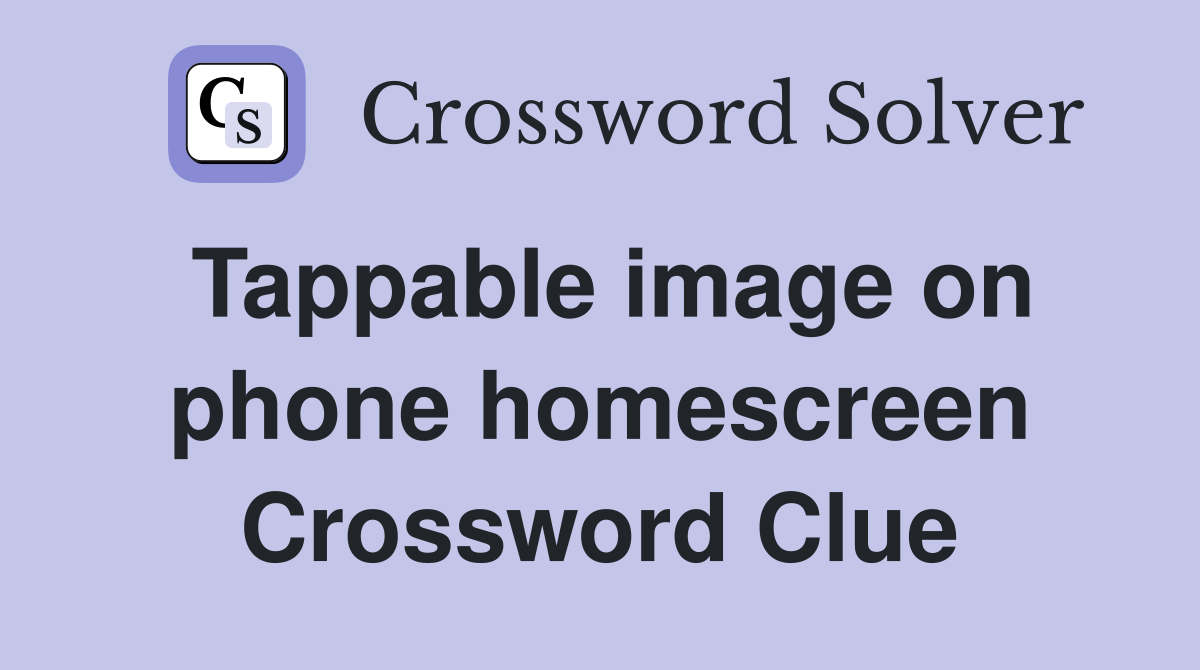 Tappable image on phone homescreen Crossword Clue