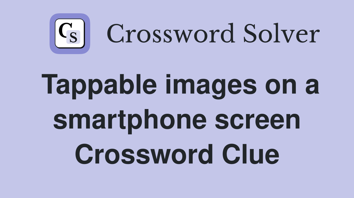 Tappable images on a smartphone screen Crossword Clue