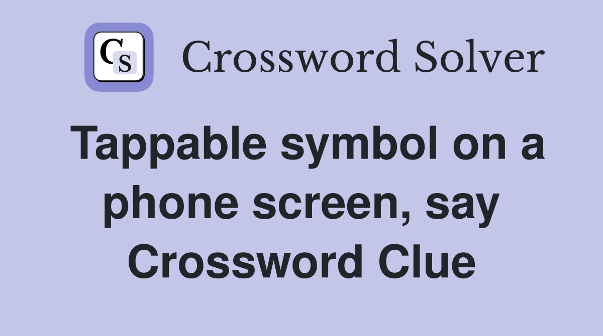 Tappable symbol on a phone screen, say Crossword Clue