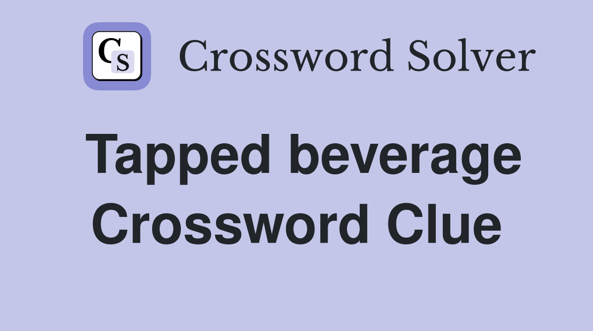 Tapped beverage Crossword Clue